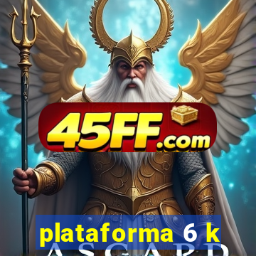 plataforma 6 k